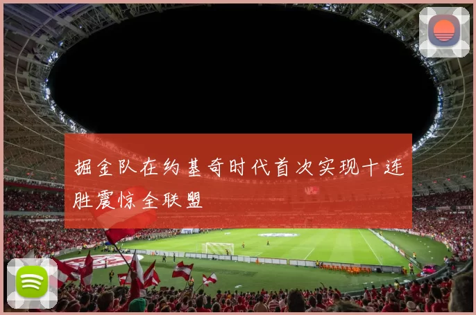 掘金队在约基奇时代首次实现十连胜震惊全联盟
