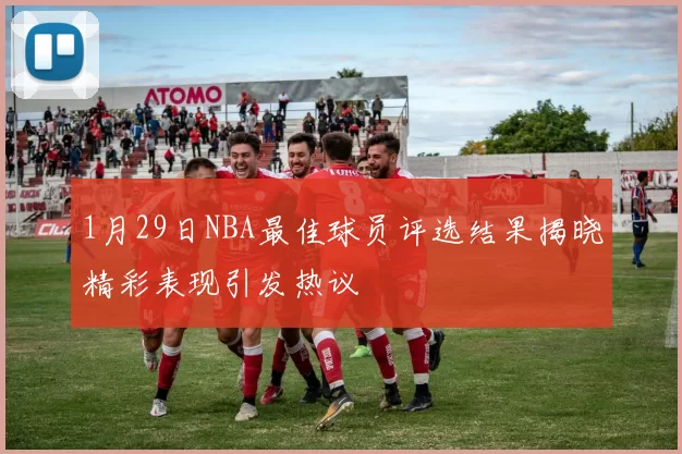 1月29日NBA最佳球员评选结果揭晓精彩表现引发热议